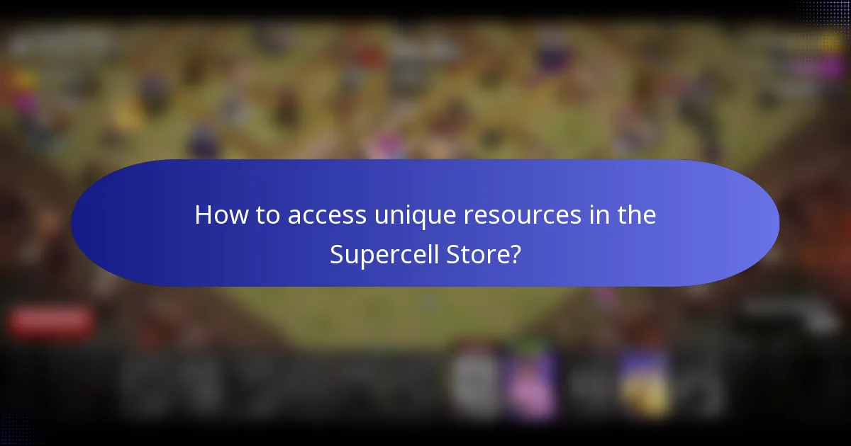 How to access unique resources in the Supercell Store?